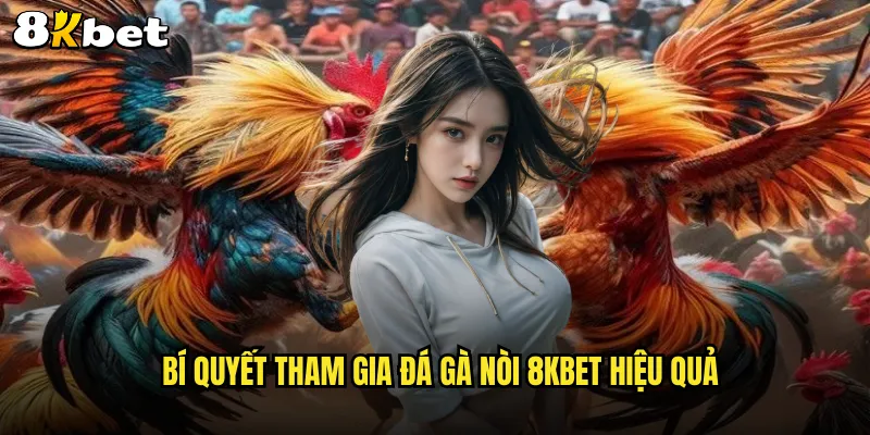 Trải nghiệm đỉnh cao cùng Đá gà nòi tại 8KBET 3 Bí quyết tham gia đá gà nòi 8KBET hiệu quả