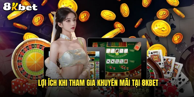 Lợi ích khi tham gia khuyến mãi tại 8KBET