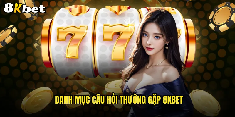 Danh mục câu hỏi thường gặp 8KBET