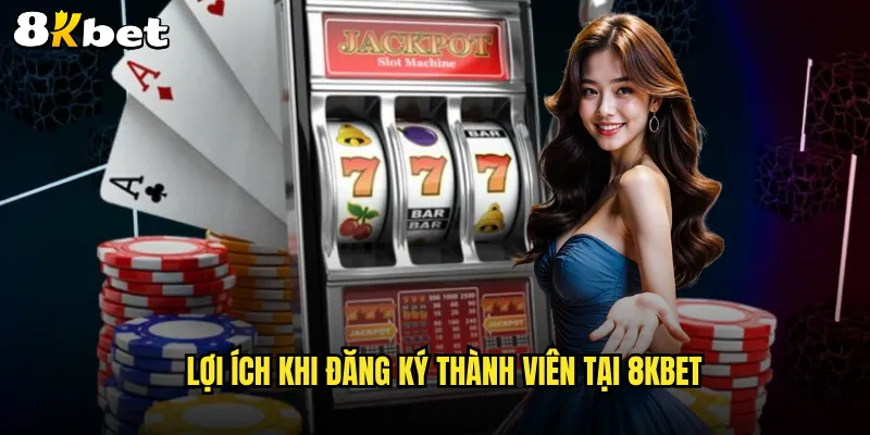 Đăng ký 8KBET mở khóa kho trò chơi giải trí hấp dẫn 3 Lợi ích khi đăng ký thành viên tại 8KBET
