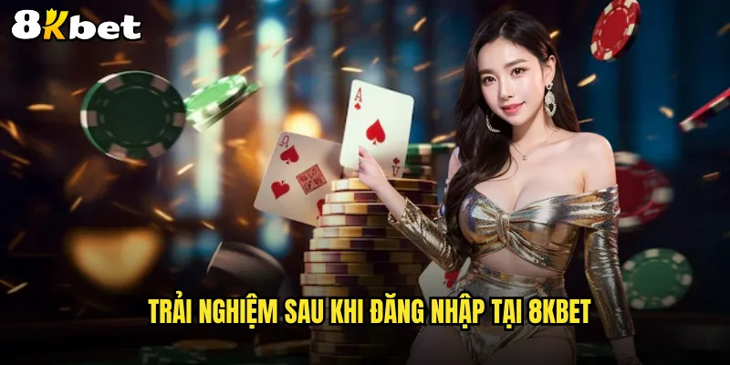 Trải nghiệm sau khi đăng nhập tại 8KBET