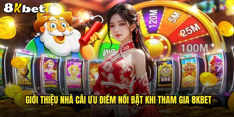 Giới thiệu nhà cái ưu điểm nổi bật khi tham gia 8KBET