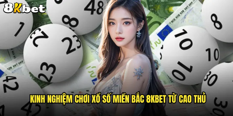 Kinh nghiệm chơi xổ số miền Bắc 8KBET từ cao thủ