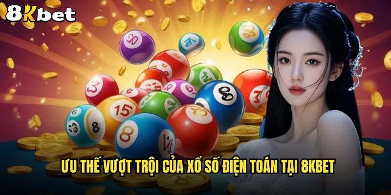 Ưu thế vượt trội của xổ số điện toán tại 8KBET