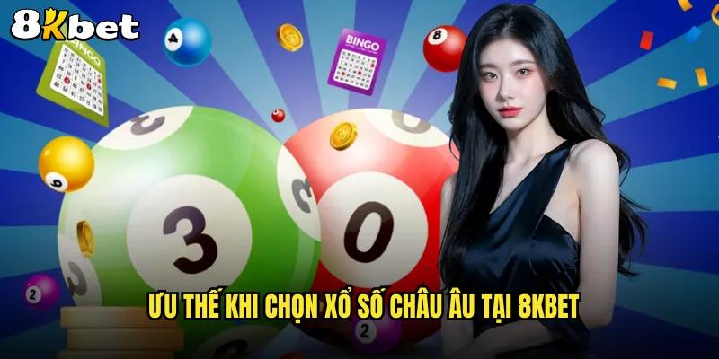 Ưu thế khi chọn xổ số Châu Âu tại 8KBET
