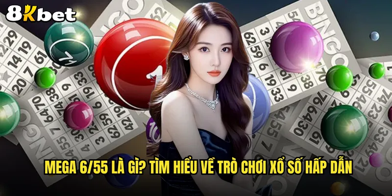 Mega 6/55 Là Gì? Tìm Hiểu Về Trò Chơi Xổ Số Hấp Dẫn