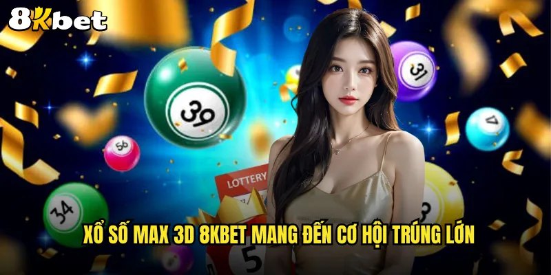 Xổ số Max 3D 8KBET mang đến cơ hội trúng lớn