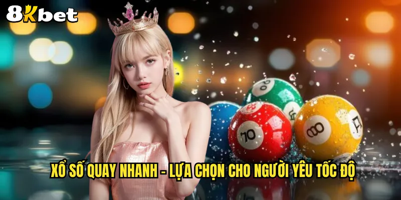 Xổ số quay nhanh – Lựa chọn cho người yêu tốc độ