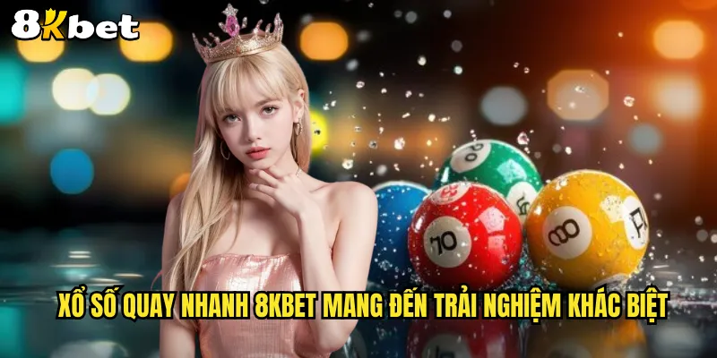 Xổ số quay nhanh 8KBET mang đến trải nghiệm khác biệt