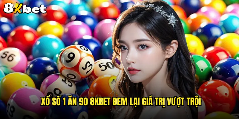 Xổ số 1 ăn 90 8KBET đem lại giá trị vượt trội